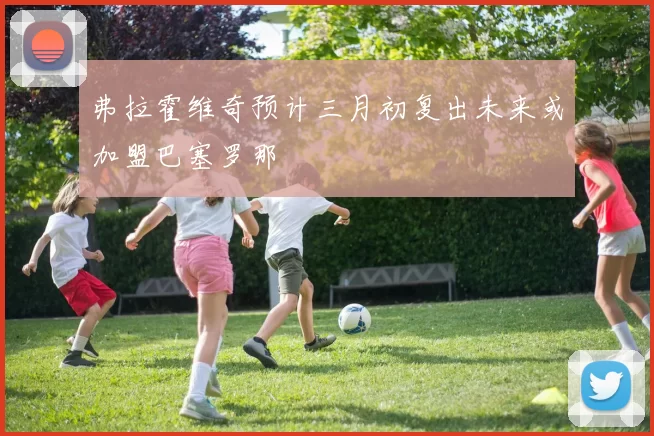 弗拉霍维奇预计三月初复出未来或加盟巴塞罗那