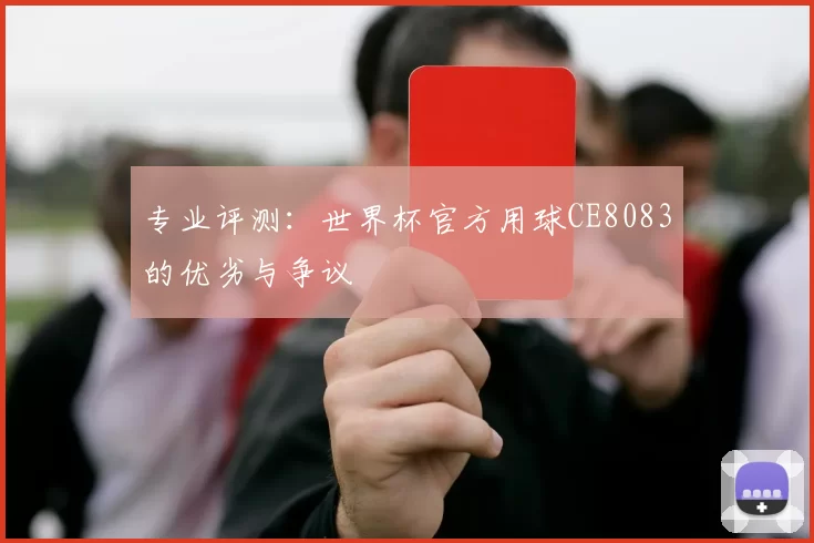 专业评测：世界杯官方用球CE8083的优劣与争议