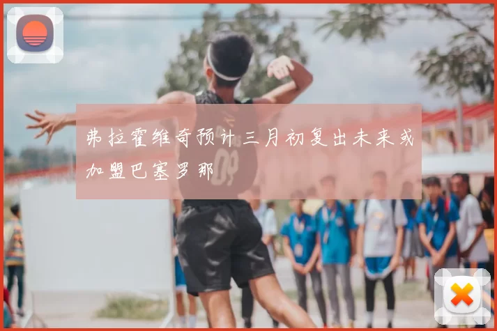 弗拉霍维奇预计三月初复出未来或加盟巴塞罗那