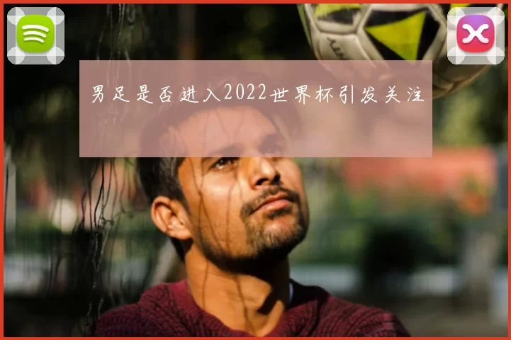 男足是否进入2022世界杯引发关注