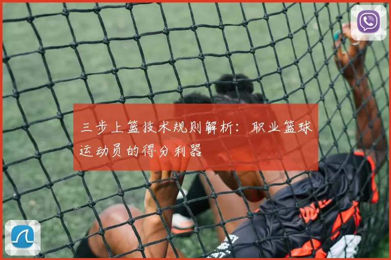 三步上篮技术规则解析：职业篮球运动员的得分利器