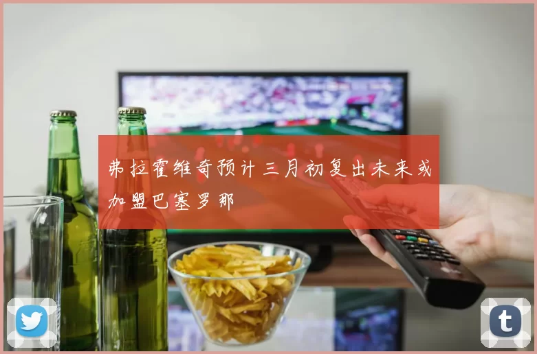 弗拉霍维奇预计三月初复出未来或加盟巴塞罗那
