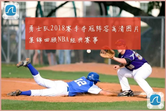 勇士队2018赛季夺冠阵容高清图片集锦回顾NBA经典赛事