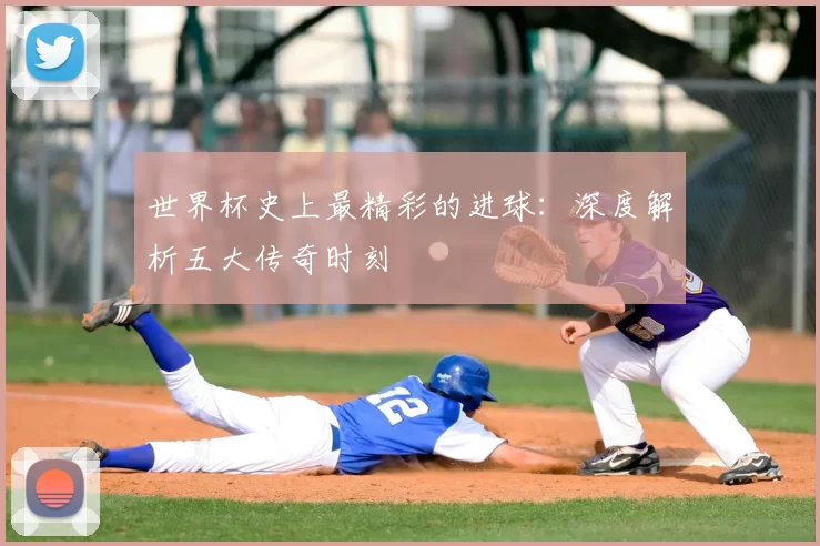 世界杯史上最精彩的进球:深度解析五大传奇时刻