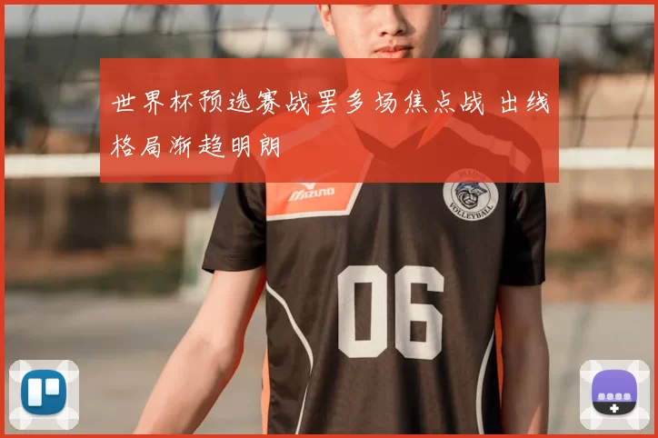 世界杯预选赛战罢多场焦点战 出线格局渐趋明朗