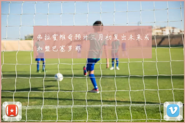 弗拉霍维奇预计三月初复出未来或加盟巴塞罗那