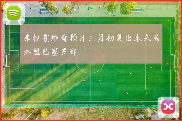 弗拉霍维奇预计三月初复出未来或加盟巴塞罗那