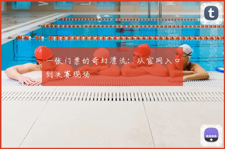 一张门票的奇幻漂流：从官网入口到决赛现场