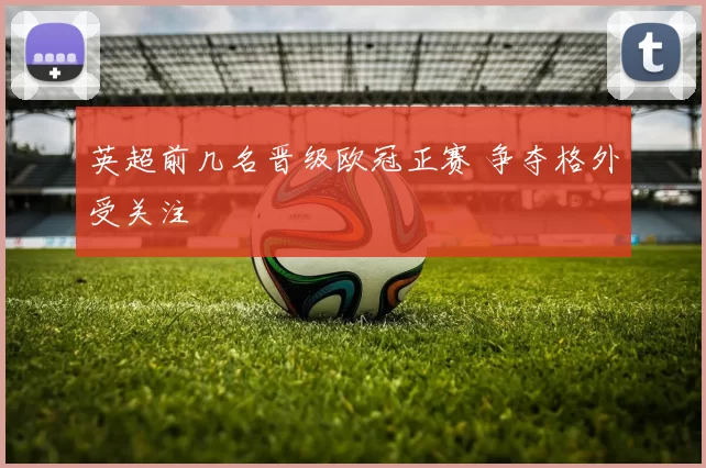英超前几名晋级欧冠正赛 争夺格外受关注