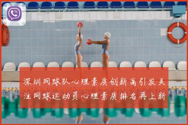 深圳网球队心理素质创新高引发关注网球运动员心理素质排名再上新台阶