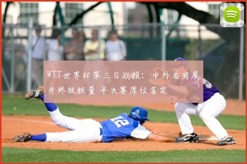 WTT世界杯第三日战报：中外名将展开终极较量 半决赛席位落定