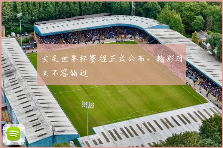 女足世界杯赛程正式公布,精彩对决不容错过