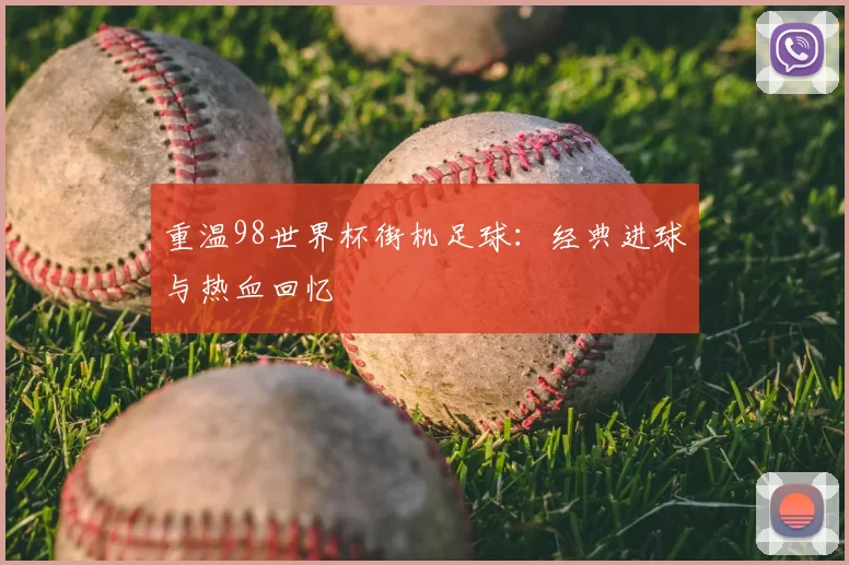 重温98世界杯街机足球：经典进球与热血回忆