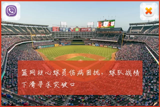 篮网核心球员伤病困扰,球队战绩下滑寻求突破口