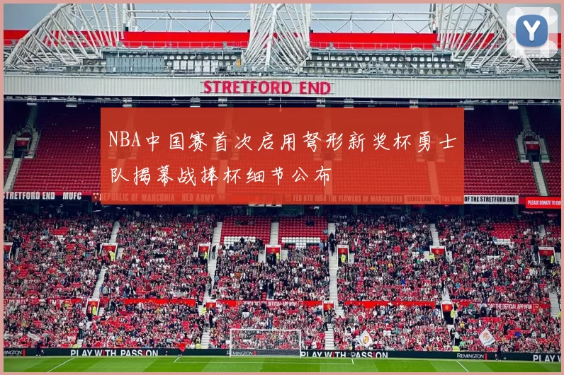 NBA中国赛首次启用弩形新奖杯勇士队揭幕战捧杯细节公布